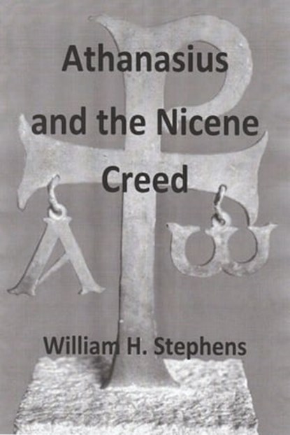 Athanasius and the Nicene Creed, William H. Stephens - Ebook - 9780986341236