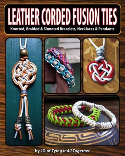 Leather Corded Fusion Ties: Knotted, Braided & Sinneted Bracelets, Necklaces & Pendants, Jd - Paperback - 9780986377822