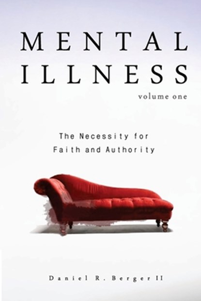 Mental Illness: The Necessity for Faith and Authority, II  Daniel R. Berger - Paperback - 9780986411441