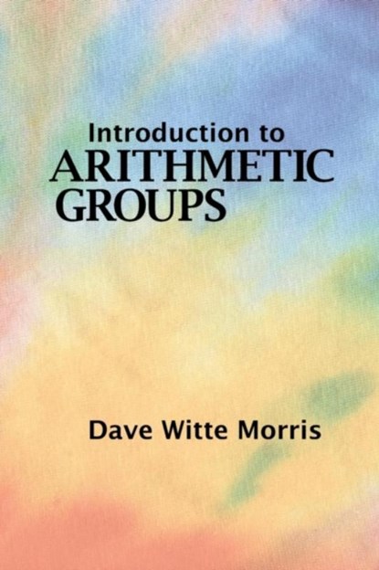 Introduction to Arithmetic Groups, Dave Witte Morris - Paperback - 9780986571602