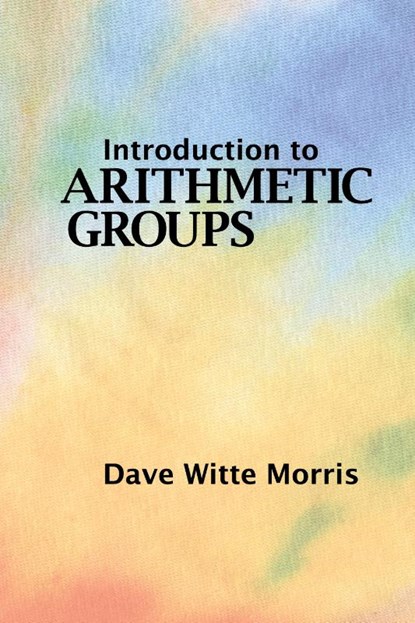 Introduction to Arithmetic Groups, Dave Witte Morris - Gebonden - 9780986571619