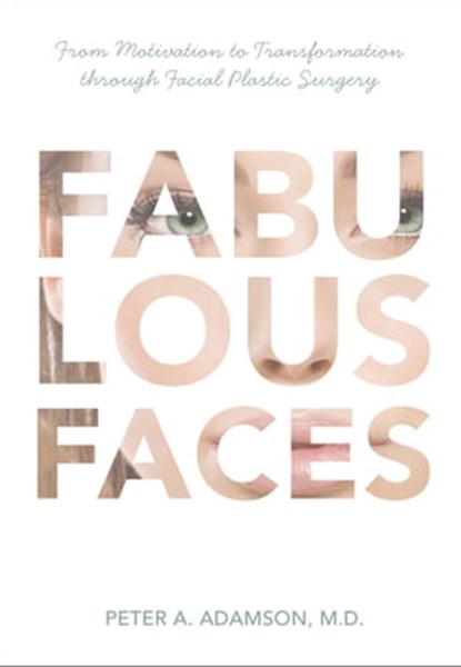 Fabulous Faces: From Motivation to Transformation Through Plastic Surgery, Peter Adamson - Ebook - 9780986574214