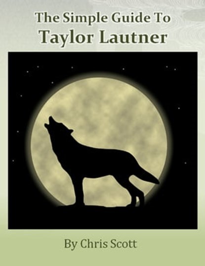 The Simple Guide To Taylor Lautner, Chris Scott - Ebook - 9780986686634