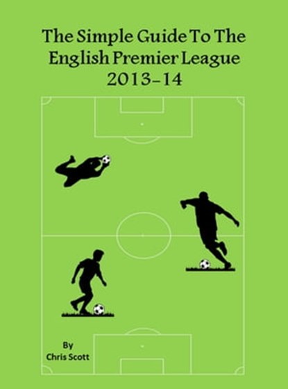 The Simple Guide To The English Premier League 2013-14, Chris Scott - Ebook - 9780986686689