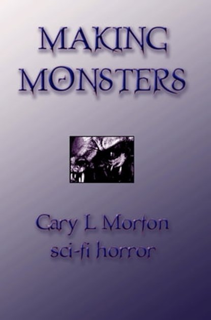 Making Monsters (sci-fi horror tales), Gary L Morton - Ebook - 9780986699412