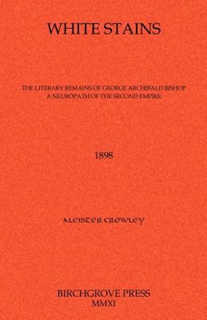 White Stains The Literary Remains of George Archibald Bishop A Neuropath of the Second Empire, Aleister Crowley - Paperback - 9780987095664