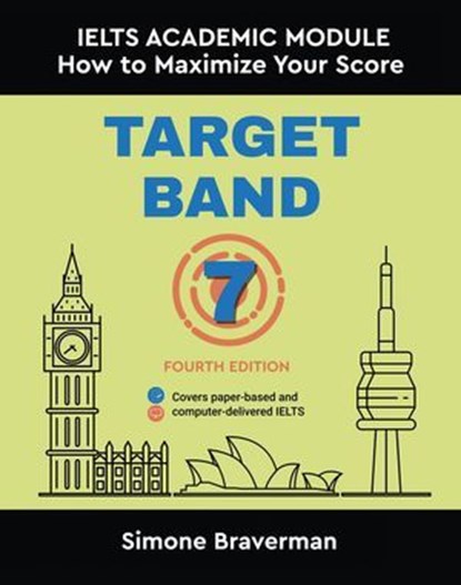 Target Band 7: IELTS Academic Module - How to Maximize Your Score (Fourth Edition), Simone Braverman - Ebook - 9780987300973