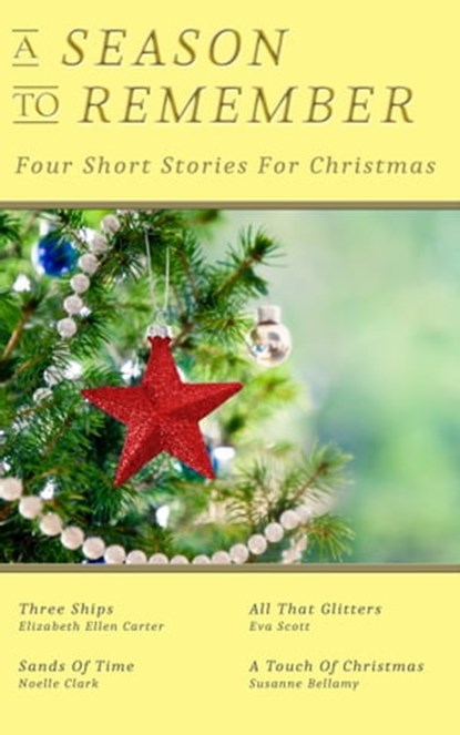 A Season To Remember: Four Short Stories For Christmas, Susanne Bellamy, Elizabeth Ellen Carter, Noelle Clark, Eva Scott - Ebook - 9780987441706