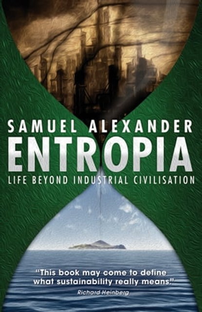 Entropia: Life Beyond Industrial Civilisation, Samuel Alexander - Ebook - 9780987588456