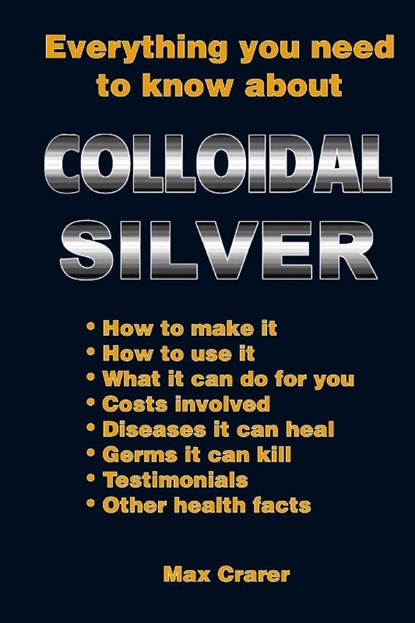 Everything You Need to Know About Colloidal Silver, Max Crarer - Paperback - 9780987661777