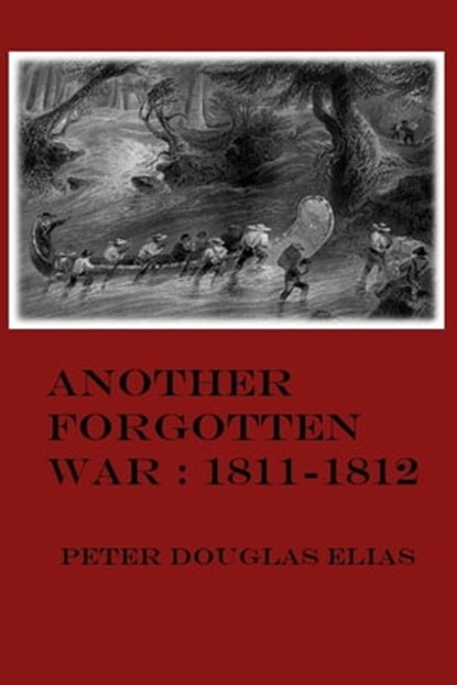 Another Forgotten War : 1811-1812, Peter Douglas Elias - Ebook - 9780987679901