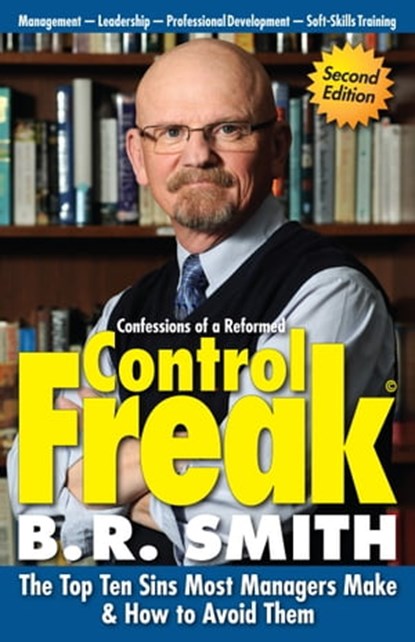 Confessions of a Reformed Control Freak: The Top Ten Sins Most Managers Make & How to Avoid Them., Brian Smith - Ebook - 9780987845931