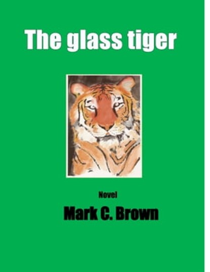 The Glass Tiger, Mark C Brown - Ebook - 9780988016712