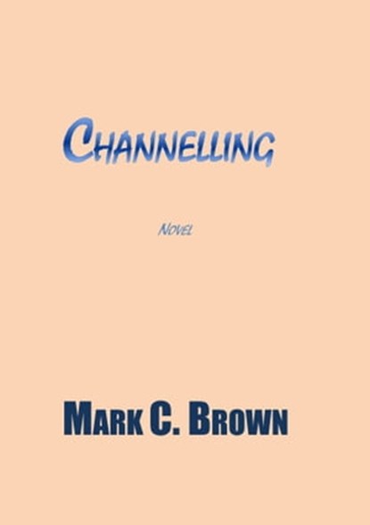 Channelling, Mark C Brown - Ebook - 9780988016729