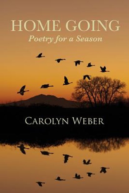 Home Going: Poetry for a Season, Carolyn Weber - Paperback - 9780988057296