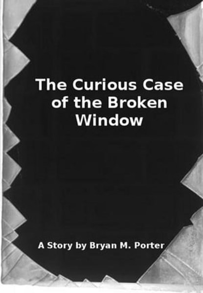 The Curious Case of the Broken Window, Bryan Porter - Ebook - 9780988079311