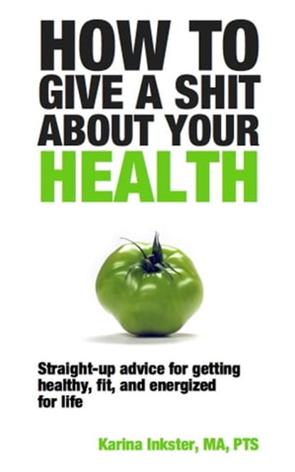 How To Give a Shit About Your Health, Karina Inkster - Ebook - 9780988080300