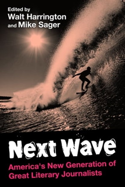 Next Wave: America's New Generation of Great Literary Journalists, Walt Harrington ; Mike Sager - Ebook - 9780988178519