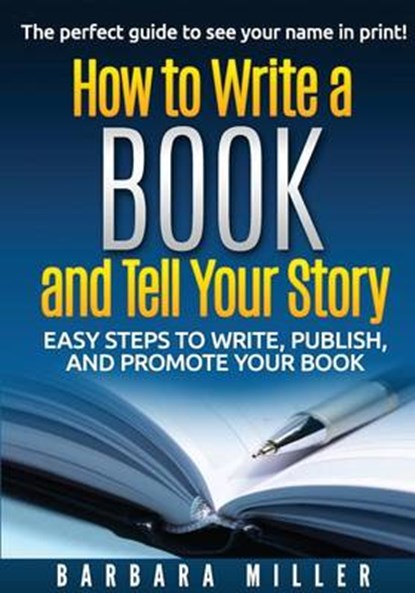 How to Write a Book and Tell Your Story: Easy Steps to Write, Publish, and Promote Your Book, Barbara Miller - Paperback - 9780988185241