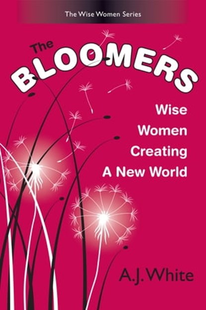 The Bloomers: Wise Women Creating a New World, A. J. White - Ebook - 9780988194618
