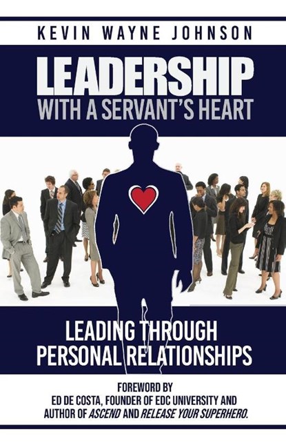 Leadership With A Servant's Heart, Kevin Wayne Johnson - Paperback - 9780988303850