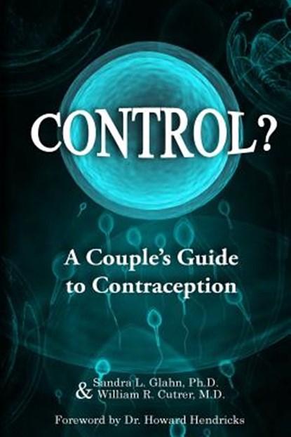 Control?: A Couple's Guide to Contraception, William R. Cutrer M. D. - Paperback - 9780988396852