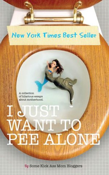 I Just Want to PEE Alone, Jen Mann ; Patti Ford ; Karen Alpert ; Susan McLean ; Tara of You Know it Happens at Your House Too ; Kim Bongiorno ; Julianna W. Miner ; Bethany Thies - Ebook - 9780988408029