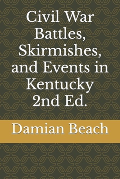 Civil War Battles, Skirmishes, and Events in Kentucky 2nd Ed., Damian C. Beach Beach - Paperback - 9780988450448