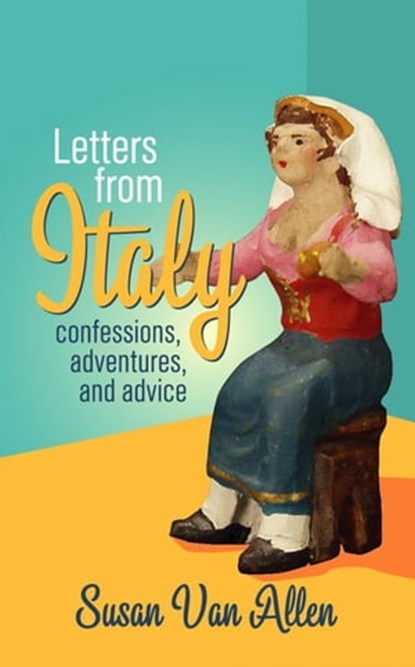 Letters from Italy: Confessions, Adventures, and Advice, Susan Van Allen - Ebook - 9780988521421