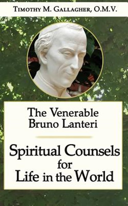 The Venerable Bruno Lanteri: Spiritual Counsels for Life in the World, GALLAGHER O. M. V.,  Timothy M. - Paperback - 9780988627048