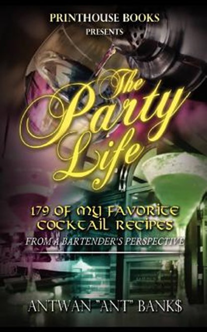 The Party Life; 179 of My Favorite Cocktail Recipe's (2nd Edition), ANTWAN 'ANT" BANK$ - Paperback - 9780988642829