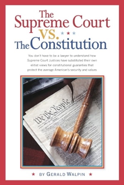The Supreme Court vs. The Constitution, Gerald Walpin - Ebook - 9780988650923