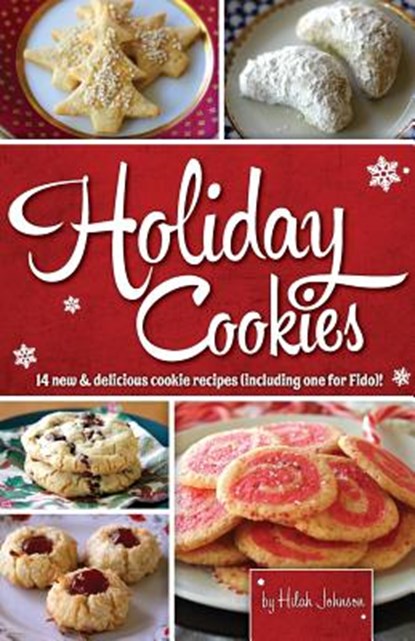 Holiday Cookies: 14 new & delicious cookie recipes (including one for Fido)!, Hilah Johnson - Paperback - 9780988673649