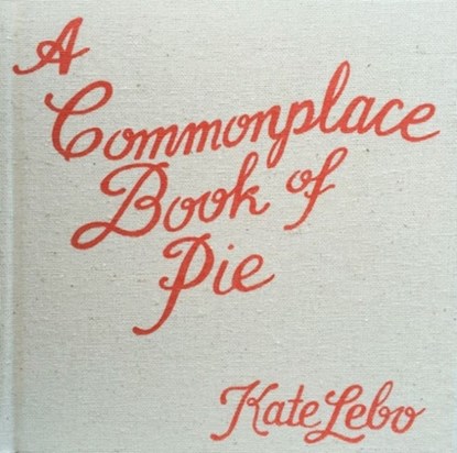 A Commonplace Book of Pie, Kate Lebo - Gebonden - 9780988769397