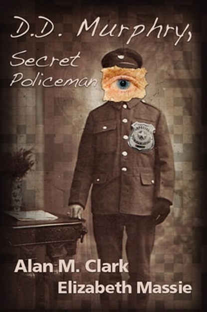 D. D. Murphry, Secret Policeman, Alan M. Clark - Ebook - 9780988776784