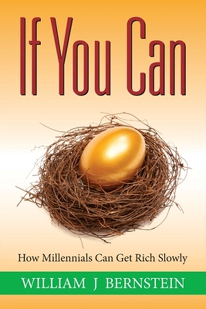 If You Can: How Millennials Can Get Rich Slowly, William J. Bernstein - Paperback - 9780988780330