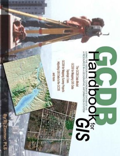 GCDB Handbook: Using the Geographic Coordinate Database as a Resource in a Geographic Information System, Rj Zimmer - Paperback - 9780988873711