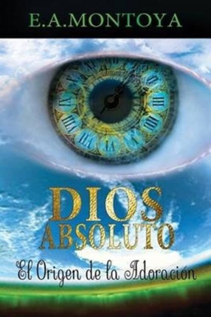 Dios absoluto, Eliud A Montoya - Paperback - 9780988901063