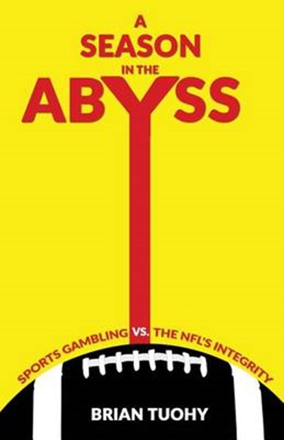 A Season in the Abyss: Sports Gambling vs. The NFL's Integrity, Brian Tuohy - Paperback - 9780988901124