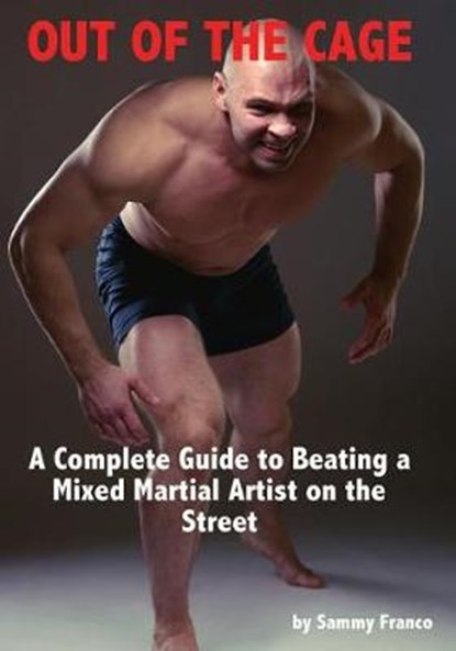 Out of the Cage: A Complete Guide to Beating a Mixed Martial Artist on the Street, Sammy Franco - Paperback - 9780989038201