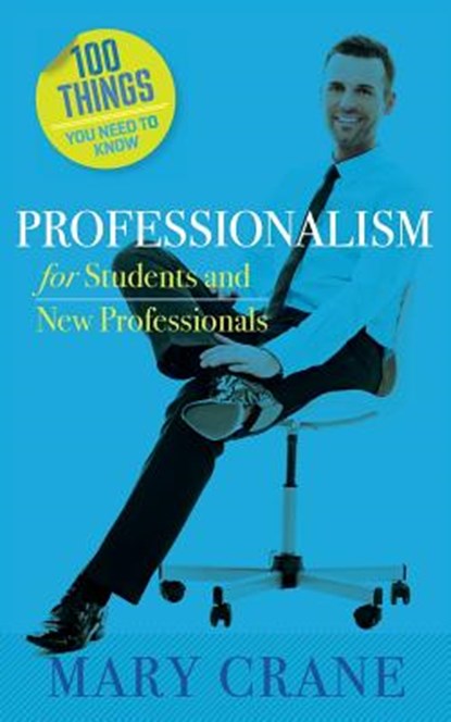 100 Things You Need to Know: Professionalism For Students and New Professionals, Mary Crane - Paperback - 9780989066488