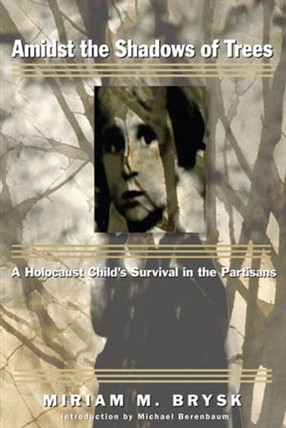 Amidst the Shadows of Trees: A Holocaust Child’s Survival in the Partisans, Miriam M. Brysk - Ebook - 9780989084123