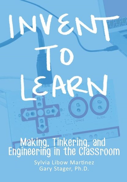 Invent To Learn, Sylvia Libow Martinez - Paperback - 9780989151108