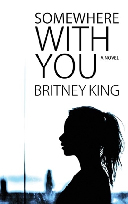 Somewhere With You: A Novel, Britney King - Ebook - 9780989218481