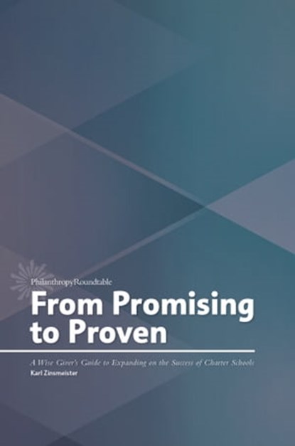 From Promising to Proven: A Wise Giver's Guide to Expanding on the Success of Charter Schools, Karl Zinsmeister - Ebook - 9780989220248