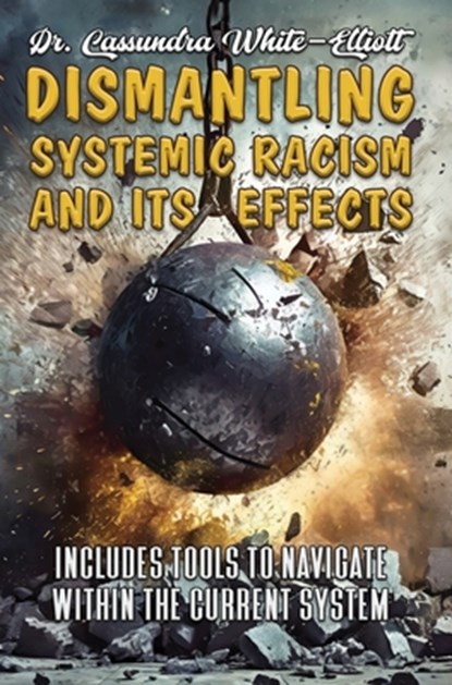 Dismantling Systemic Racism and Its Effects, Cassundra White-Elliott - Gebonden - 9780989235877