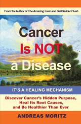 Cancer Is Not a Disease - It's a Healing Mechanism - Andreas Moritz - 9780989258753