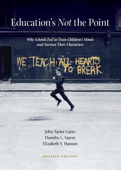 Education's Not the Point, John Taylor Gatto ; Dorothy L. Sayers ; Elizabeth Y. Hanson - Paperback - 9780989280051