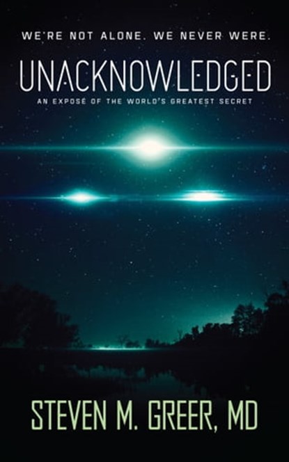 Unacknowledged: An Expose of the World's Greatest Secret, Dr. Steven Greer - Ebook - 9780989303347