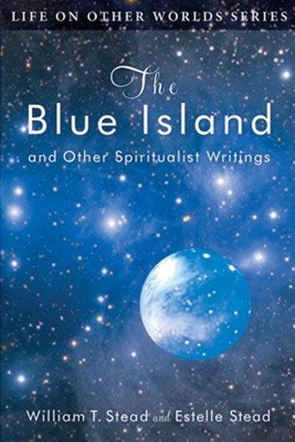 The Blue Island: and Other Spiritualist Writings, Estelle Stead - Paperback - 9780989396271